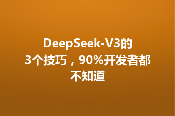 DeepSeek-V3的3个技巧,90%开发者都不知道