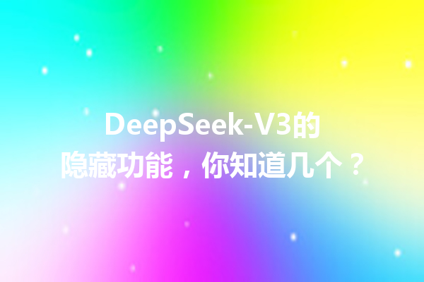 DeepSeek-V3的隐藏功能,你知道几个?
