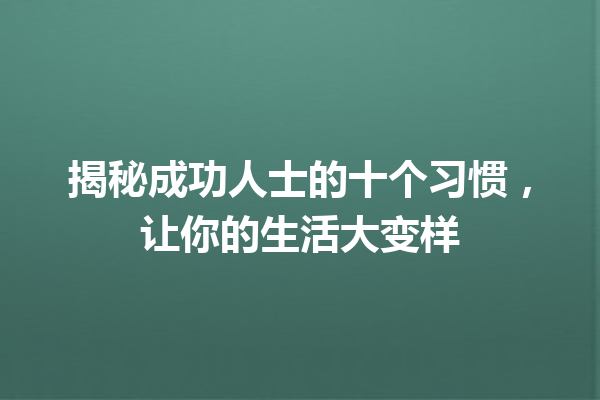揭秘成功人士的十个习惯,让你的生活大变样