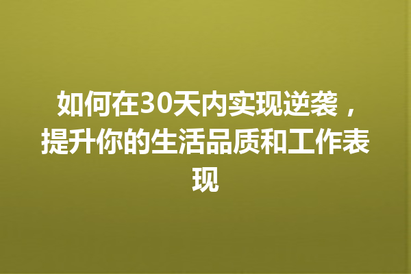 如何在30天内实现逆袭,提升你的生活品质和工作表现