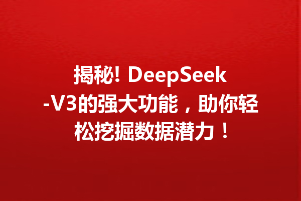 揭秘! DeepSeek-V3的强大功能,助你轻松挖掘数据潜力!