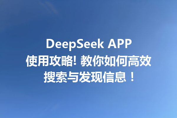 DeepSeek APP使用攻略! 教你如何高效搜索与发现信息!