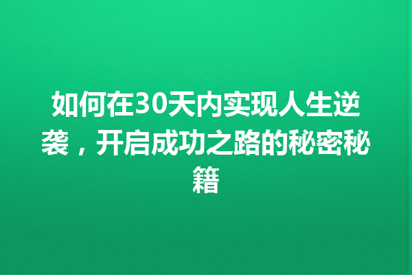 如何在30天内实现人生逆袭,开启成功之路的秘密秘籍