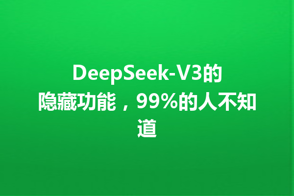 DeepSeek-V3的隐藏功能,99%的人不知道
