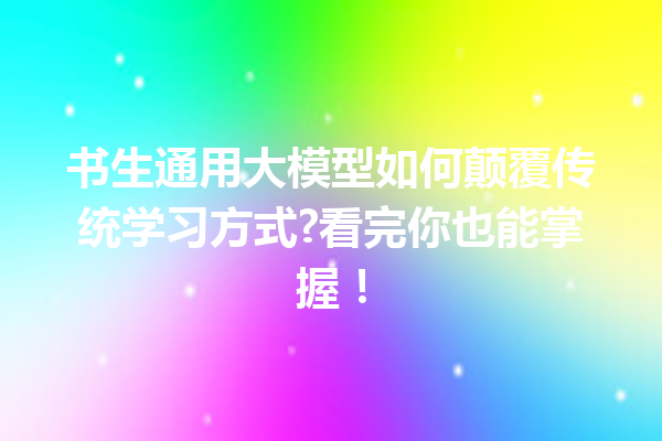 书生通用大模型如何颠覆传统学习方式?看完你也能掌握!