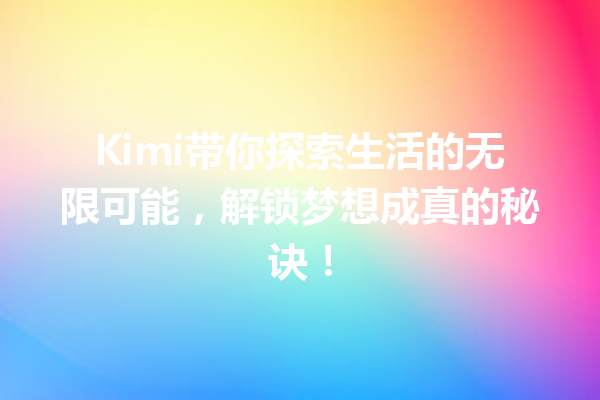 Kimi带你探索生活的无限可能,解锁梦想成真的秘诀!