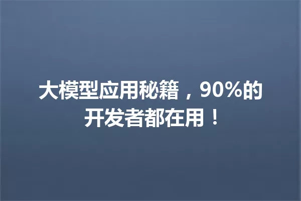 大模型应用秘籍,90%的开发者都在用!