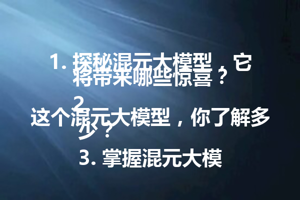 1. 探秘混元大模型,它将带来哪些惊喜?
2. 这个混元大模型,你了解多少?
3. 掌握混元大模型的核心,开启新机遇! 一