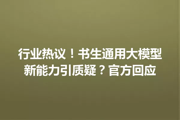 行业热议!书生通用大模型新能力引质疑?官方回应