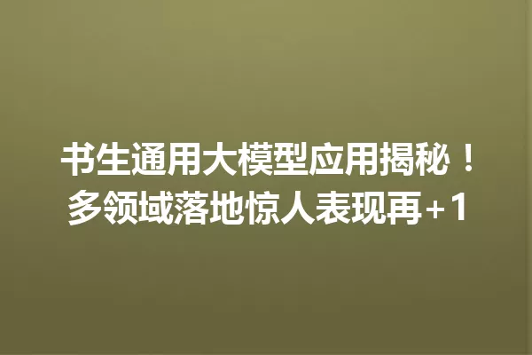 书生通用大模型应用揭秘!多领域落地惊人表现再+1